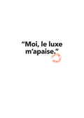 30x40 MOI LE LUXE M'APAISE